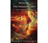 Norman W Wilso Healing - The Shaman's Way Book 5 - Using Vibration t (Tascabile)