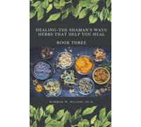 Norman Wilson Healing The Shaman's Way - Book 3 - Using Herbs (Tascabile)