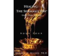 Norman Wilson Healing The Shaman's Way - Book 4 - Essential Oils (Tascabile)