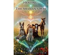 Norman Wilson Healing - The Shaman's Way - Book 6 - Animal Chakras (Tascabile)