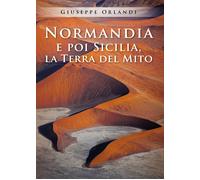 Normandia e poi Sicilia, la terra del mito di Giuseppe Orlandi, 2021, Youcanpr