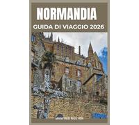 NORMANDIA GUIDA DI VIAGGIO 2026: Scoprite siti commemorativi, spiagge dello sbarco e villaggi medievali con mappe, percorsi gastronomici e itinerari per ogni budget.
