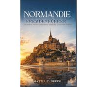 NORMANDIE FREMDENFÜHRER: Calvados, Seine-Maritime und die Cotentin-Küste