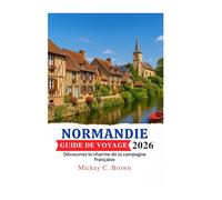 NORMANDIE GUIDE DE VOYAGE 2026: Découvrez le charme de la campagne française