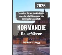 NORMANDIE Reiseführer 2026: Entdecken Sie versteckte Dörfer, windgeformte Klippen und eine gefühlvolle Landschaft