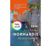 NORMANDIE REISEFÜHRER 2026: Wo Geschichte auf raue Küstenschönheit trifft