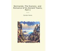Normandy: The Scenery and Romance of Its Ancient Towns, Part 1
