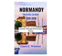 NORMANDY TRAVEL GUIDE 2025-2026: Journey Through Picturesque Towns