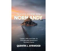 NORMANDY TRAVEL GUIDE 2026: Castles, Cliffs, and Cider: An Unforgettable Adventure in Northern France