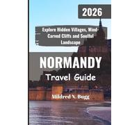NORMANDY Travel Guide 2026: Explore Hidden Villages, Wind-Carved Cliffs and Soulful Landscape