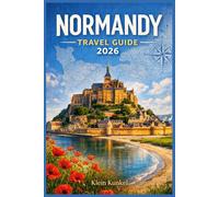 NORMANDY TRAVEL GUIDE 2026: Explore Historic Shorelines, Medieval Towns, and Countryside Food Trails with Practical Itineraries, Local Insights, and Cultural Context.