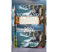 NORMANDY TRAVEL GUIDE 2026: "Where Scenic Beauty Meets Timeless Stories"