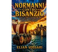 Normanni contro Bisanzio: Mercenari, conquistatori e rivali di Roma d’Oriente tra l’Italia meridionale e i Balcani