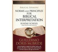 Norms and Principles for Biblical Interpretation: A practical guide to exegesis for students, leaders, and preachers who desire to deepen their ... Holy Scriptures with rigor and devotion: 4