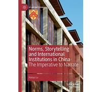 Norms, Storytelling and International Institutions in China: The Imperative to Narrate