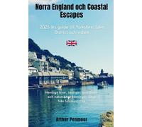 Norra England och Coastal Escapes: 2025 års guide till Yorkshire, Lake District och vidare: Hemliga byar, testigar, kuststäder och natursköna körningar långt från folkmassorna