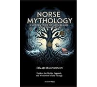 Norse Mythology: A Modern Guide to Gods, Realms, and Viking Culture: Explore the Myths, Legends, and Worldview of the Vikings