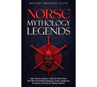 Norse Mythology Legends: Epic Stories, Quests, Myths & More from The Most Powerful Characters, Gods, Goddesses & Heroes of Norse & Viking Folklore