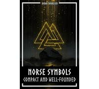 Norse Symbols: Compact and Well-Founded: Meaning and Context of Viking symbols - Mjolnir, Valknut, Runes, Yggdrasil, and Animal Style in Historical Context