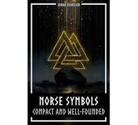 Norse Symbols: Compact and Well-Founded: Meaning and Context of Viking symbols - Mjolnir, Valknut, Runes, Yggdrasil, and Animal Style in Historical Context
