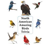 North American Amazing Birds Trivia: Incredible Feats, Scientific Secrets, and Dazzling Imagery for Every Naturalist.
