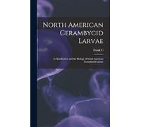 North American Cerambycid Larvae : a Classification and the Biology of North American Cerambycid Larvae