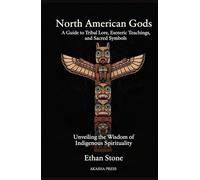 North American Gods: A Guide to Tribal Lore, Esoteric Teachings, and Sacred Symbols: Unveiling the Wisdom of Indigenous Spirituality