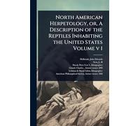 North American Herpetology, or, A Description of the Reptiles Inhabiting the United States Volume v 1