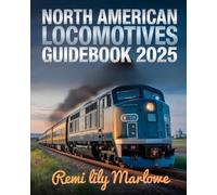 NORTH AMERICAN LOCOMOTIVES GUIDEBOOK 2025: DISCOVER THE JOURNEY OF RAIL POWER - FROM HISTORIC STEAM ENGINES TO MODERN-DAY MACHINES