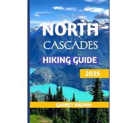 North Cascades Hiking Guide 2025: Navigate the Most Stunning wonder and Experience Nature Like Never Before