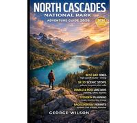 North Cascades National Park Adventure Guide 2026: A Guide for Hikers, Road Trippers, and Travelers Seeking Wild Alpine Landscapes, Scenic Drives, Backcountry Trails, and Meaningful Adventure