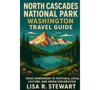 North Cascades National Park, Washington Travel Guide: Your Companion to Festivals, Local Culture, and Green Exploration