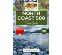 North Coast 500 Travel Guide 2026: Explore Scenic Drives, Rugged Coastlines, Ancient Heritage, and Local Flavors on Scotland’s Most Iconic Route