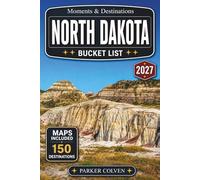 North Dakota Bucket List: Discover 150 Theodore Roosevelt National Park Landscapes, Missouri River Valley Routes, Prairie Heritage Sites, Scenic Byways, Frontier Museums, and Northern Plains Road...