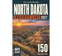 North Dakota Bucket List: Skip the Interstate: 150 Stops from Medora and Theodore Roosevelt National Park to Fargo, Bismarck and the Enchanted Highway