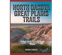 NORTH DAKOTA GREAT PLAINS TRAILS: BADLANDS BEAUTY, PRAIRIE DRIVES, AND OUTDOOR ESCAPES ACROSS THE UPPER MIDWEST