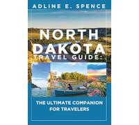 North Dakota Travel Guide:: The Ultimate Companion for Travelers