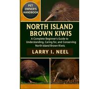 NORTH ISLAND BROWN KIWIS FOR BEGINNERS: A Complete Beginner’s Guide to Understanding, Caring for, and Conserving North Island Brown Kiwis.