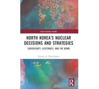 North Korea’s Nuclear Decisions and Strategies: Sovereignty, Legitimacy, and the Bomb