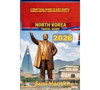 NORTH KOREA TRAVEL GUIDE 2026: A practical guide to visit North Korea safely and respectfully