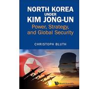 North Korea Under Kim Jong-un: Power, Strategy, And Global Security
