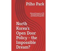 North Korea's Open Door Policy - the Impossible Dream?: Risks and Prospects in FDI and Trade from the Legal and Political Perspectives