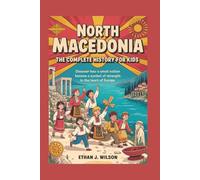 North Macedonia: The Complete History for Kids: Discover how a small nation became a symbol of strength in the heart of Europe.