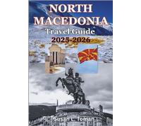 North Macedonia Travel Guide 2025-2026: The Essential Guide to North Macedonia - Best Attractions, Hidden Villages, Food, Culture, and Itineraries for Every Traveler