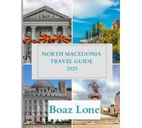 North Macedonia Travel Guide 2025: Explore North Macedonia 2025: Complete Travel Guide with Top Attractions, Hidden Gems, Food, Culture & Local Tips