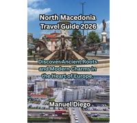North Macedonia Travel Guide 2026: Discover Ancient Roots and Modern Charms in the Heart of Europe.