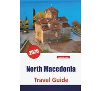 North Macedonia TRAVEL GUIDE 2026: Discover the Balkans’ Hidden Gems, Historic Landmarks, Local Cuisine, and Essential Travel Tips for Visitors