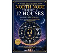 North Node Through the 12 Houses: A Complete Guide to Soul Purpose, Karmic Lessons, Career, Relationships, and Spiritual Growth