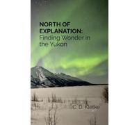 NORTH OF EXPLANATION: Finding Wonder in the Yukon
