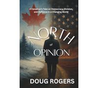 NORTH of OPINION: A Canadian's take on Democracy, Division, and Defiance in a Changing World